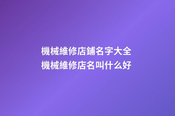機械維修店鋪名字大全 機械維修店名叫什么好